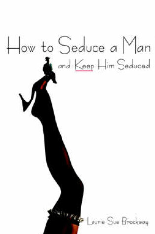 Cover of How To Seduce A Man And Keep Him Seduced