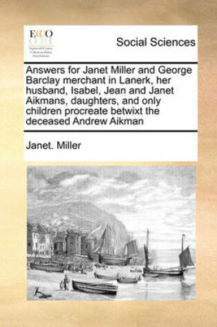 Cover of Answers for Janet Miller and George Barclay merchant in Lanerk, her husband, Isabel, Jean and Janet Aikmans, daughters, and only children procreate betwixt the deceased Andrew Aikman
