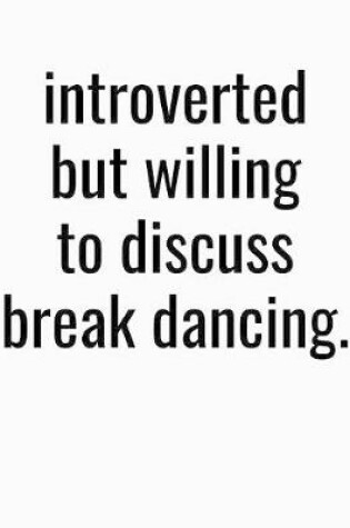 Cover of Introverted But Willing To Discuss Break Dancing