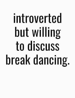 Book cover for Introverted But Willing To Discuss Break Dancing