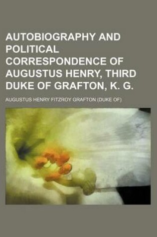 Cover of Autobiography and Political Correspondence of Augustus Henry, Third Duke of Grafton, K. G.