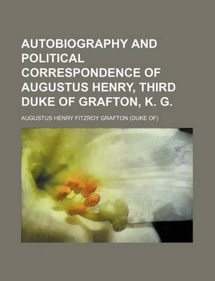 Book cover for Autobiography and Political Correspondence of Augustus Henry, Third Duke of Grafton, K. G.