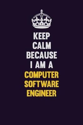 Book cover for Keep Calm Because I Am A Computer Software Engineer