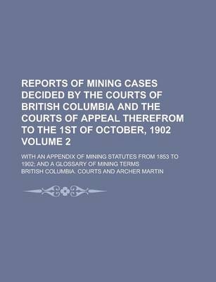 Book cover for Reports of Mining Cases Decided by the Courts of British Columbia and the Courts of Appeal Therefrom to the 1st of October, 1902; With an Appendix of