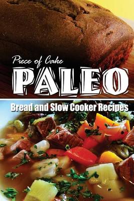 Book cover for Piece of Cake Paleo - Bread and Slow Cooker Recipes