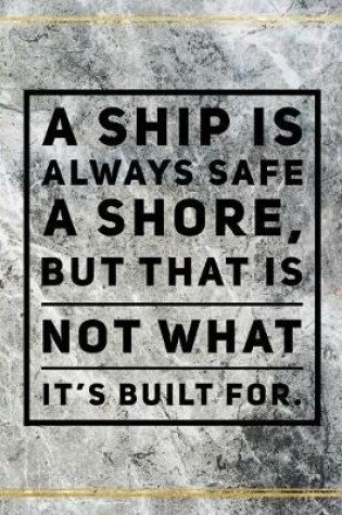 Cover of A ship is always safe a shore, but that is not what it's built for.