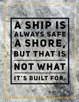 Book cover for A ship is always safe a shore, but that is not what it's built for.