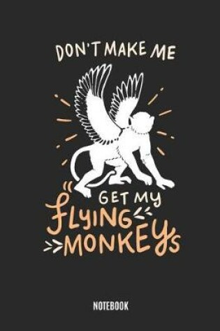 Cover of Don't Make Me Get My Flying Monkeys Notebook