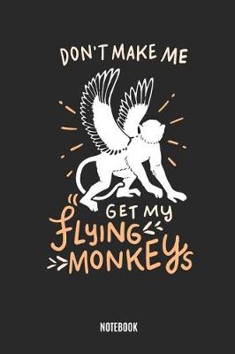 Book cover for Don't Make Me Get My Flying Monkeys Notebook