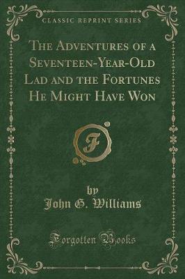 Book cover for The Adventures of a Seventeen-Year-Old Lad and the Fortunes He Might Have Won (Classic Reprint)