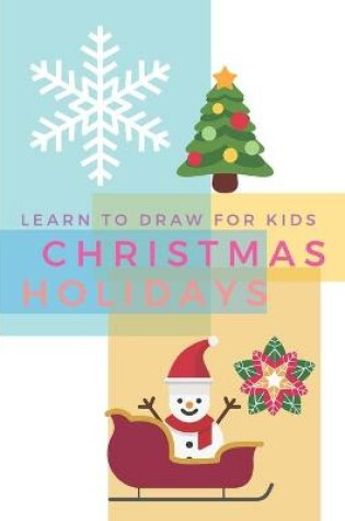 Cover of Learn To Draw For Kids Christmas Holidays