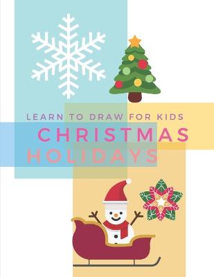 Book cover for Learn To Draw For Kids Christmas Holidays