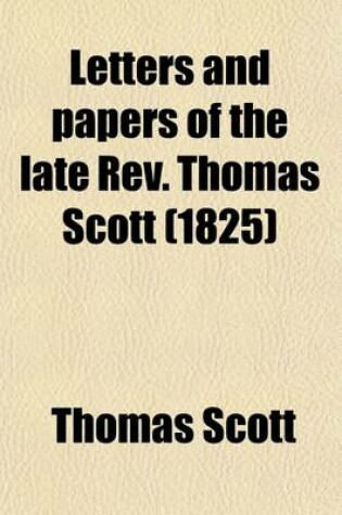 Cover of Letters and Papers of the Late REV. Thomas Scott; D.D. Never Before Published with Occasional Observations