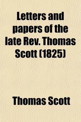 Book cover for Letters and Papers of the Late REV. Thomas Scott; D.D. Never Before Published with Occasional Observations