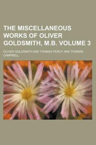 Cover of The Miscellaneous Works of Oliver Goldsmith, M.B Volume 3