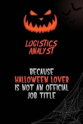 Book cover for Logistics Analyst Because Halloween Lover Is Not An Official Job Title