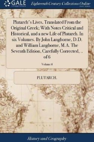 Cover of Plutarch's Lives, Translated From the Original Greek; With Notes Critical and Historical, and a new Life of Plutarch. In six Volumes. By John Langhorne, D.D. and William Langhorne, M.A. The Seventh Edition, Carefully Corrected, .. of 6; Volume 6
