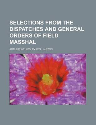 Book cover for Selections from the Dispatches and General Orders of Field Masshal