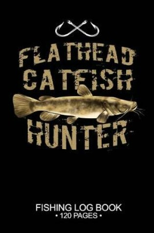 Cover of Flathead Catfish Hunter Fishing Log Book 120 Pages
