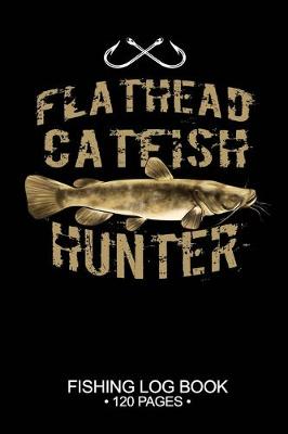 Book cover for Flathead Catfish Hunter Fishing Log Book 120 Pages