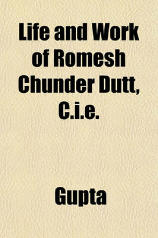 Cover of Life and Work of Romesh Chunder Dutt, C.i.e.