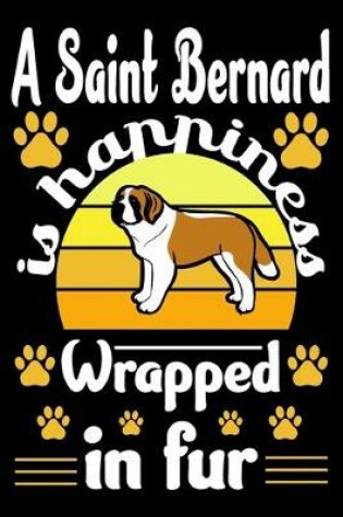 Cover of A Saint Bernard Is Happiness Wrapped In Fur