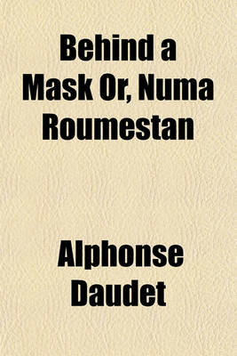 Book cover for Behind a Mask Or, Numa Roumestan