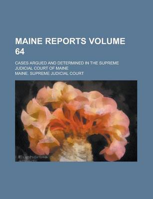 Book cover for Maine Reports; Cases Argued and Determined in the Supreme Judicial Court of Maine Volume 64