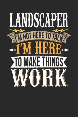 Book cover for Landscaper I'm Not Here to Talk I'm Here to Make Things Work