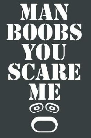 Cover of Man Boobs You Scare Me