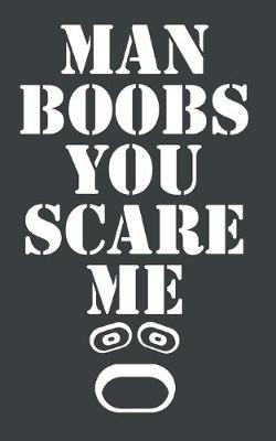 Book cover for Man Boobs You Scare Me