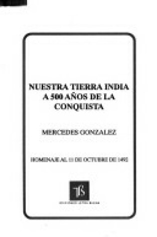 Cover of Nuestra Tierra India a 500 A~nos de La Conquista