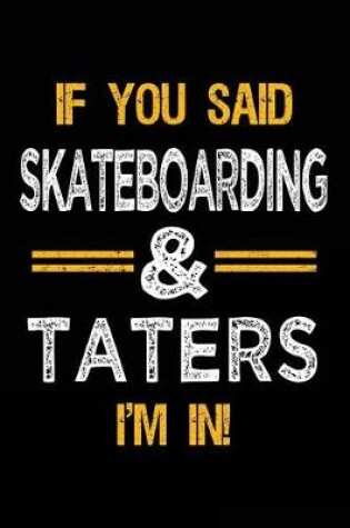Cover of If You Said Skateboarding & Taters I'm In