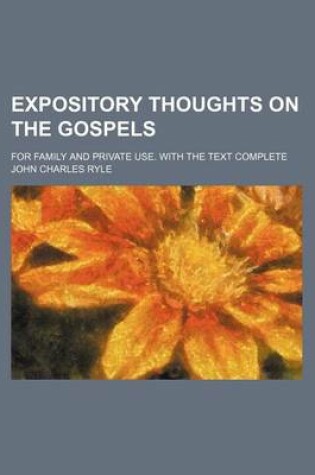 Cover of Expository Thoughts on the Gospels; For Family and Private Use. with the Text Complete