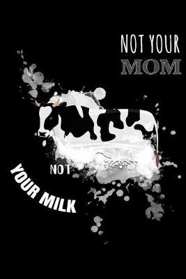 Book cover for Not Your Mom Not Your Milk