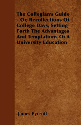 Book cover for The Collegian's Guide - Or, Recollections Of College Days, Setting Forth The Advantages And Temptations Of A University Education