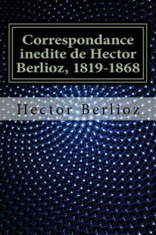 Cover of Correspondance Inedite de Hector Berlioz, 1819-1868