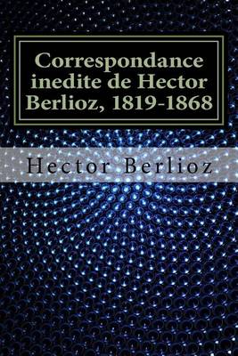 Book cover for Correspondance Inedite de Hector Berlioz, 1819-1868