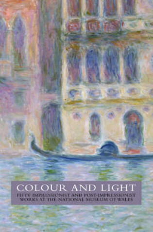 Cover of Colour and Light - 50 Impressionist Works at the National Museum of Wales