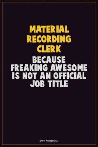 Cover of Material Recording Clerk, Because Freaking Awesome Is Not An Official Job Title