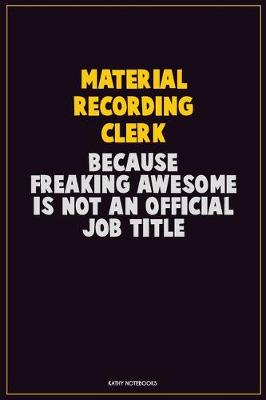 Book cover for Material Recording Clerk, Because Freaking Awesome Is Not An Official Job Title