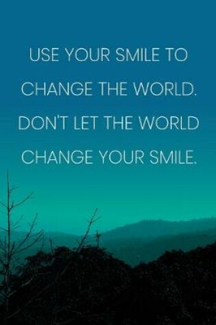 Cover of Inspirational Quote Notebook - 'Use Your Smile To Change The World. Don't Let The World Change Your Smile.'