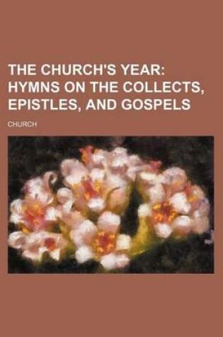 Cover of The Church's Year; Hymns on the Collects, Epistles, and Gospels