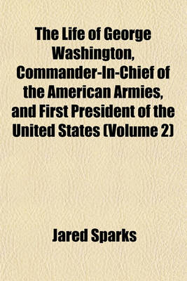 Book cover for The Life of George Washington, Commander-In-Chief of the American Armies, and First President of the United States (Volume 2)
