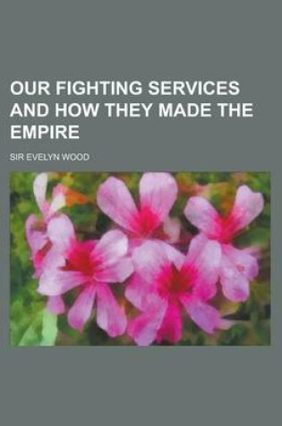 Cover of Our Fighting Services and How They Made the Empire