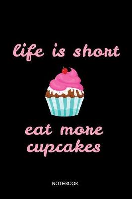 Book cover for Life Is Short Eat More Cupcakes Notebook