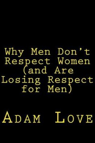 Cover of Why Men Don't Respect Women (and Are Losing Respect for Men)