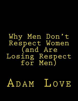 Book cover for Why Men Don't Respect Women (and Are Losing Respect for Men)