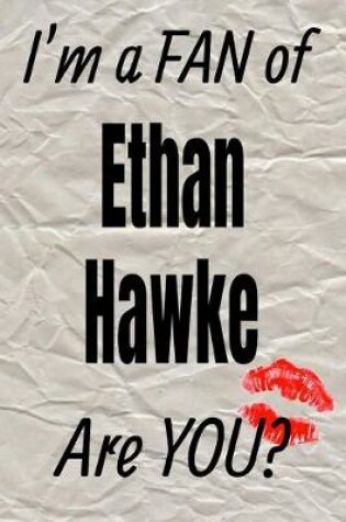 Cover of I'm a Fan of Ethan Hawke Are You? Creative Writing Lined Journal