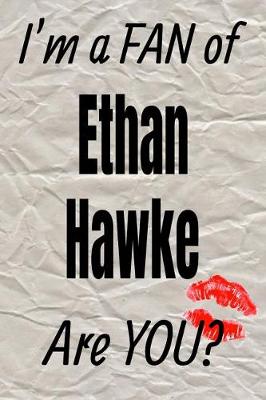 Book cover for I'm a Fan of Ethan Hawke Are You? Creative Writing Lined Journal